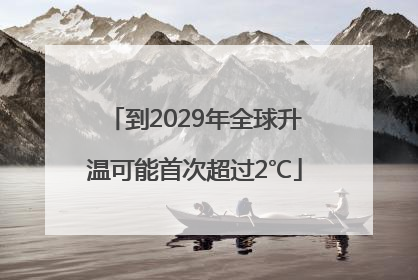 到2029年全球升温可能首次超过2℃
