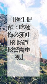 医生提醒：吃杨梅必须吐核 肠道报警需重视