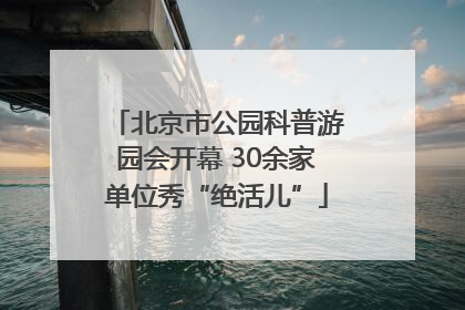 北京市公园科普游园会开幕 30余家单位秀“绝活儿”
