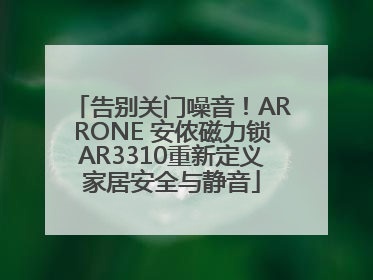 告别关门噪音！ARRONE 安侬磁力锁AR3310重新定义家居安全与静音