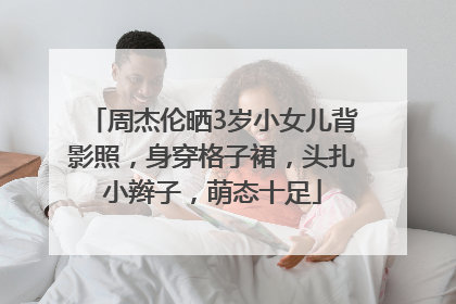 周杰伦晒3岁小女儿背影照，身穿格子裙，头扎小辫子，萌态十足
