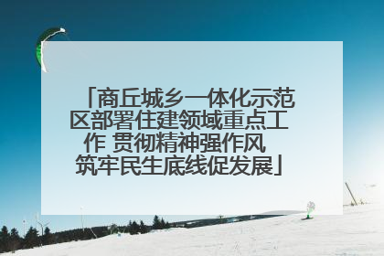 商丘城乡一体化示范区部署住建领域重点工作 贯彻精神强作风 筑牢民生底线促发展