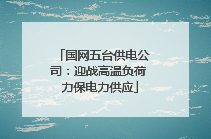 国网五台供电公司：迎战高温负荷 力保电力供应