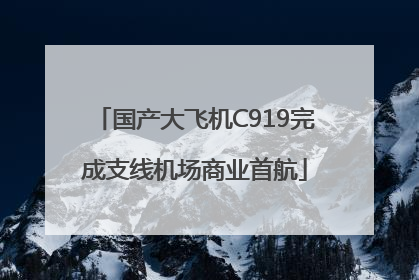 国产大飞机C919完成支线机场商业首航