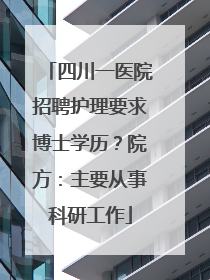 四川一医院招聘护理要求博士学历？院方：主要从事科研工作