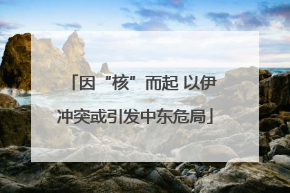 因“核”而起 以伊冲突或引发中东危局