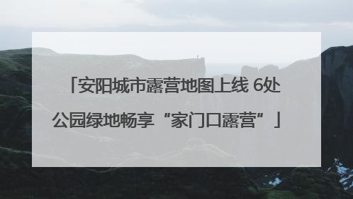 安阳城市露营地图上线 6处公园绿地畅享“家门口露营”
