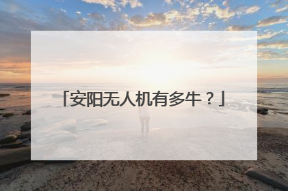 安阳无人机有多牛？