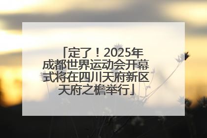定了！2025年成都世界运动会开幕式将在四川天府新区天府之檐举行