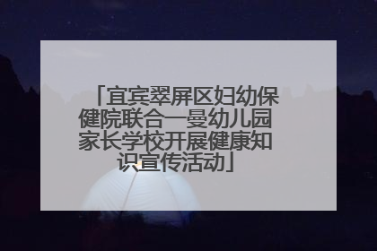 宜宾翠屏区妇幼保健院联合一曼幼儿园家长学校开展健康知识宣传活动