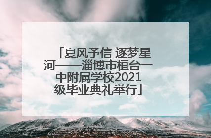 夏风予信 逐梦星河——淄博市桓台一中附属学校2021级毕业典礼举行