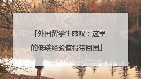 外国留学生感叹：这里的低碳经验值得带回国