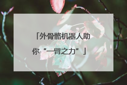 外骨骼机器人助你“一臂之力”