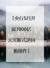 央行5月开展7000亿元买断式逆回购操作