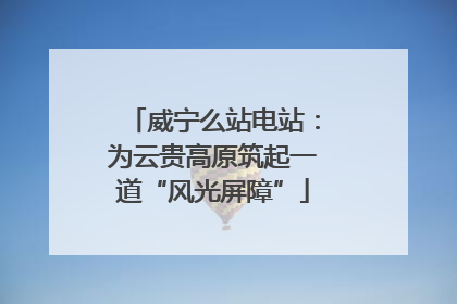 威宁么站电站：为云贵高原筑起一道“风光屏障”