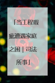 当工程瑕疵遭遇家庭之困｜司法所事