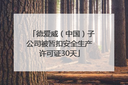 德爱威（中国）子公司被暂扣安全生产许可证30天