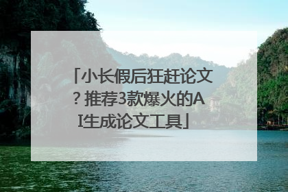 小长假后狂赶论文？推荐3款爆火的AI生成论文工具
