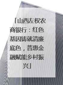 山西左权农商银行：红色基因铸就清廉底色，普惠金融赋能乡村振兴