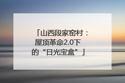 山西段家窑村：屋顶革命2.0下的“日光宝盒”