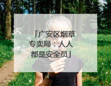 广安区烟草专卖局：人人都是安全员