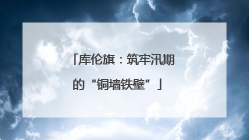 库伦旗：筑牢汛期的“铜墙铁壁”