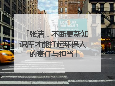张洁：不断更新知识库才能扛起环保人的责任与担当