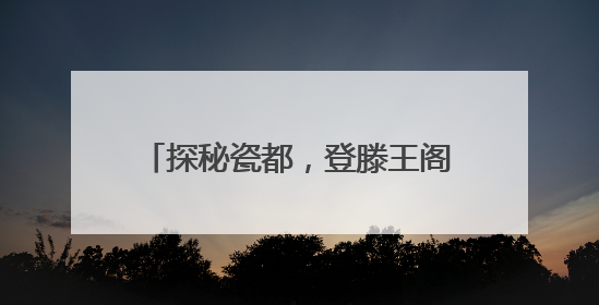 探秘瓷都，登滕王阁……南师附中高一年级走进江西深度研学