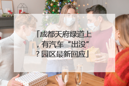 成都天府绿道上，有汽车“出没”？园区最新回应