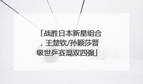 战胜日本新星组合，王楚钦/孙颖莎晋级世乒赛混双四强