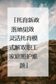 托育新政落地见效 灵活托育模式解双职工家庭照护难题