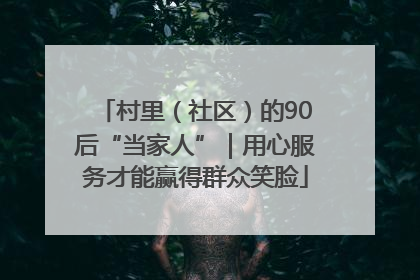 村里（社区）的90后“当家人”｜用心服务才能赢得群众笑脸