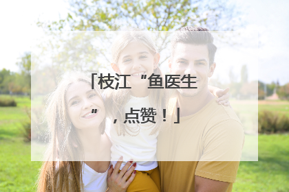 枝江“鱼医生”，点赞！