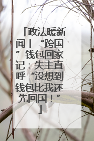 政法暖新闻丨“跨国”钱包回家记：失主直呼“没想到钱包比我还先回国！”