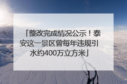 整改完成情况公示！泰安这一景区曾每年违规引水约400万立方米