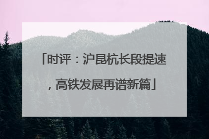 时评：沪昆杭长段提速，高铁发展再谱新篇