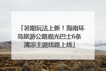 暑期玩法上新！海南环岛旅游公路观光巴士6条清凉主题线路上线
