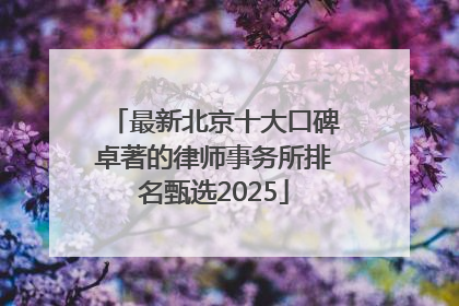 最新北京十大口碑卓著的律师事务所排名甄选2025