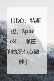 比心、特斯拉、SpaceX……现在的情况有点微妙
