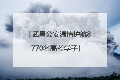 武昌公安温情护航8770名高考学子