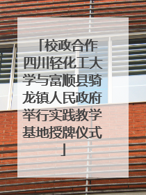 校政合作 四川轻化工大学与富顺县骑龙镇人民政府举行实践教学基地授牌仪式