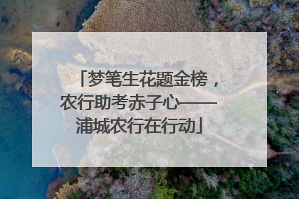 梦笔生花题金榜，农行助考赤子心——浦城农行在行动