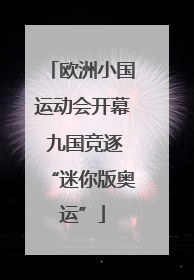 欧洲小国运动会开幕 九国竞逐“迷你版奥运”