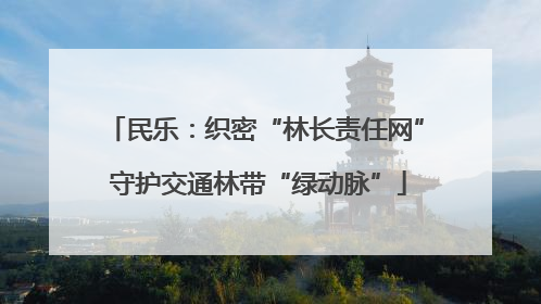 民乐：织密“林长责任网” 守护交通林带“绿动脉”