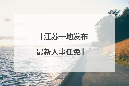 江苏一地发布最新人事任免