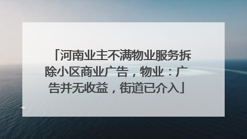 河南业主不满物业服务拆除小区商业广告，物业：广告并无收益，街道已介入