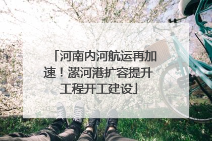 河南内河航运再加速！漯河港扩容提升工程开工建设