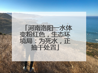 河南洛阳一水体变粉红色，生态环境局：为死水，正抽干处置