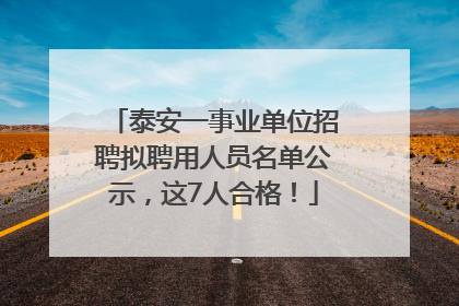 泰安一事业单位招聘拟聘用人员名单公示，这7人合格！