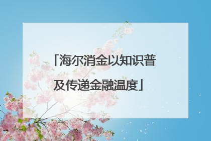 海尔消金以知识普及传递金融温度